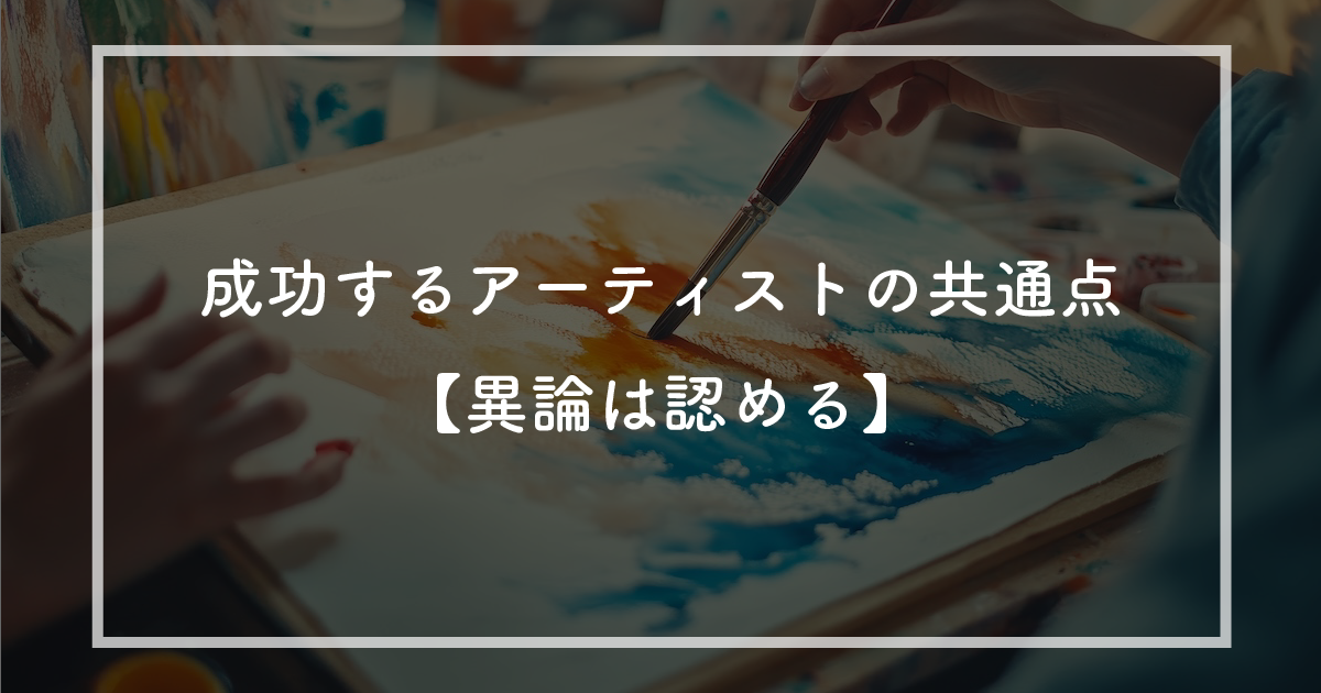 成功するアーティストの共通点とは？【異論は認める】
