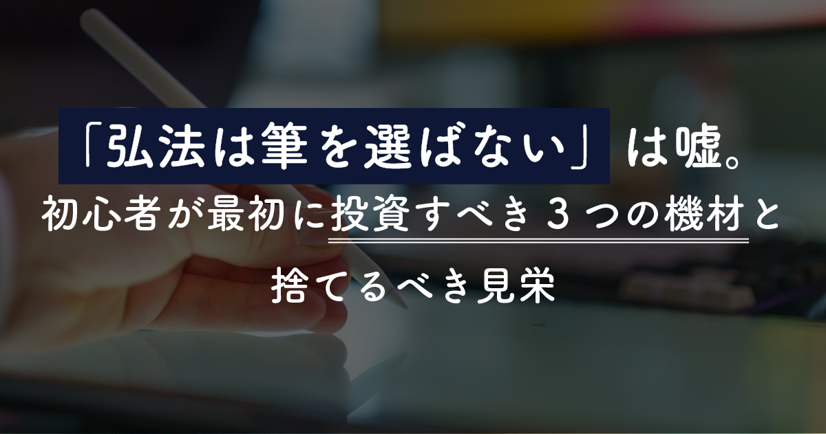「弘法は筆を選ばない」は嘘。初心者が最初に投資すべき3つの機材と、捨てるべき見栄