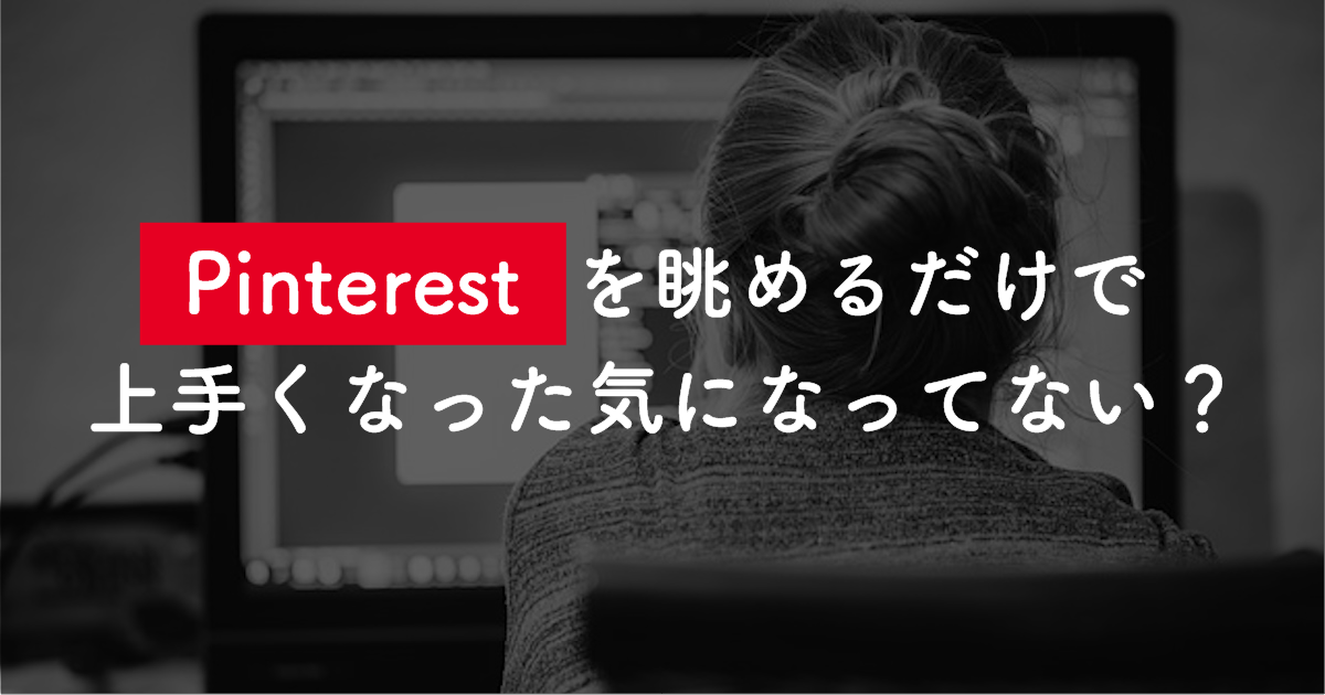 Pinterestを眺めるだけで上手くなった気になってない？プロがやってる「解剖学的」なデザイン観察法